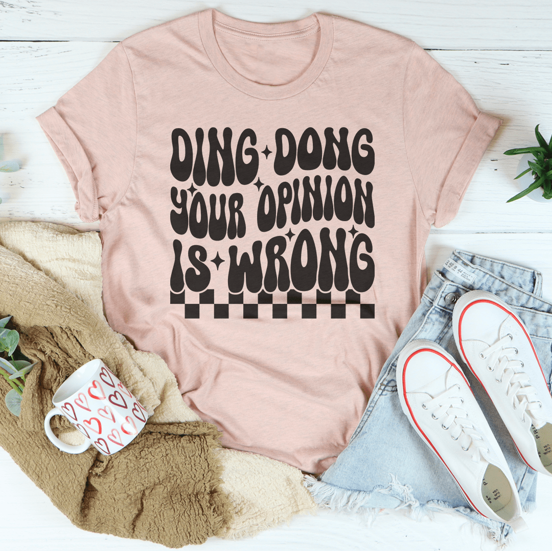 Ding Dong Your Opinion Is Wrong Tee