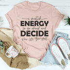 I Match Energy So Go Ahead And Decide  How We Gon Act Tee